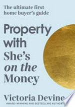 Property with She's on the money : the ultimate first home buyer's guide / Victoria Devine.
