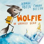 Wolfie : an unlikely hero / Deborah Abela ; [illustrated by] Connah Brecon.