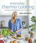 Everyday thermo cooking / Alyce Alexandra ; food styling and photography, Loryn Babauskis.