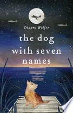 The dog with seven names / Dianne Wolfer.