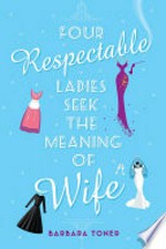 Four respectable ladies seek the meaning of wife / Barbara Toner.