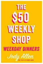 The 50 [dollars] weekly shop weekday dinners / Jody Allen.
