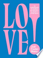 Love! : an enthusiastic & modern perspective on matters of the heart / Zoë Foster Blake.