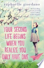Your second life begins when you realize you only have one / Raphaelle Giordano ; translated from the French by Nick Caistor.
