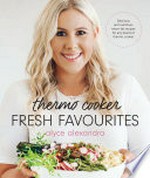 Thermo cooker fresh favourites / Alyce Alexandra ; photography by Loryn Babauskis.