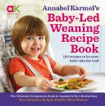 Annabel Karmel's baby-led weaning recipe book : 120 recipes to let your baby take the lead / illustrations, Nadine Wickenden ; photography, Dave King.