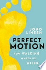 Perfect motion : how walking makes us wiser / Jono Lineen.