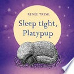 Sleep tight, Platypup / Renee Treml.