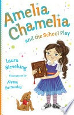 Amelia Chamelia and the school play / Laura Sieveking ; illustrations by Alyssa Bermudez.