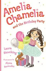 Amelia Chamelia and the birthday party / Laura Sieveking ; illustrations by Alyssa Bermudez.