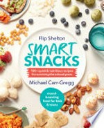 Smart snacks : 100+ quick & nutritious recipes for surviving the school years : mood-boosting food for kids & teens / Flip Shelton & Michael Carr-Gregg ; photographs by Grant Cutelli.