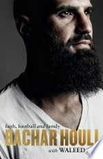 Bachar Houli : faith, football and family / Bachar Houli with Waleed Aly.