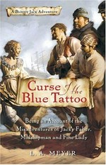 Curse of the blue tattoo : being an account of the Misadventures of Jacky Faber, midshipman and fine lady / L. A. Meyer.