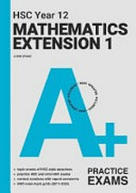 A+ HSC Year 12 mathematics extension 1. Practice exams / John Drake ; series editor, Robert Yen.