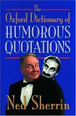 The Oxford dictionary of humorous quotations / edited by Ned Sherrin.