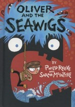 Oliver and the seawigs / by Philip Reeve and Sarah McIntyre.