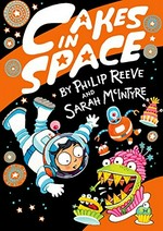 Cakes in space / by Philip Reeve and Sarah McIntyre.