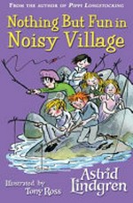 Nothing but fun in Noisy Village / Astrid Lindgren ; translated by Susan Beard ; illustrated by Tony Ross.