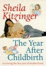 The year after childbirth : surviving the first year of motherhood / Sheila Kitzinger.