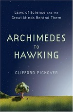 Archimedes to Hawking : laws of science and the great minds behind them / Clifford A. Pickover.