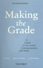 Making the grade : a guide to successful communication and study / Iain Hay, Diane Bochner, Carol Dungey.