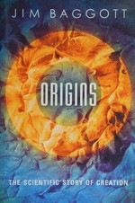 Origins : the scientific story of creation / Jim Baggott.