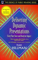 Delivering dynamic presentations : using your voice and body for impact / Ralph Hillman ; William D. Thompson, series editor.