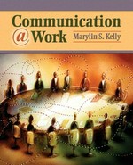Communication @ work : ethical, effective, and expressive communication in the workplace / Marylin S. Kelly.