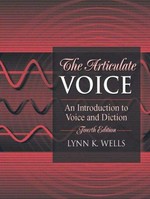 The articulate voice : an introduction to voice and diction / Lynn K. Wells.