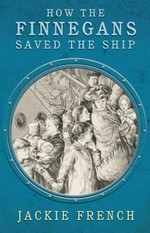 How the Finnegans saved the ship / Jackie French ; illustrated by Margaret Power.
