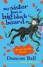 My sister has a big black beard : & other quirky verses / Duncan Ball ; illustrator, Kerry Millard.