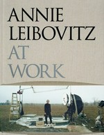 At work / Annie Leibovitz ; [Sharon DeLano, editor.]