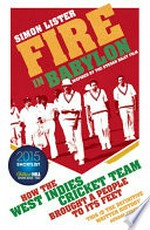 Fire in Babylon : how the West Indies cricket team brought a people to its feet / Simon Lister.