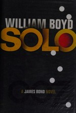 Solo : [a James Bond novel] / by William Boyd.