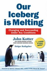 Our iceberg is melting : changing and succeeding under any conditions / by John Kotter and Holger Rathgeber with artwork by Peter Mueller.