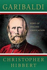 Garibaldi : hero of Italian unification / Christopher Hibbert ; [foreward by Ross King].