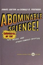 Abominable science! : origins of the Yeti, Nessie, and other famous cryptids / Daniel Loxton and Donald R. Prothero.