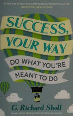 Success, your way : do what you're meant to do / G. Richard Shell.