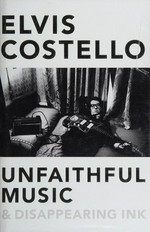 Unfaithful music & disappearing ink / Elvis Costello.