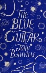 The blue guitar / John Banville.
