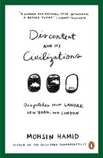 Discontent and its civilizations : dispatches from Lahore, New York and London / Mohsin Hamid.