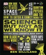 Science but not as we know it : cutting-edge concepts made simple / written by Ben Gilliland ; consultant : Jack Challoner.
