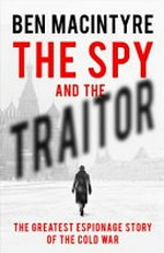 The spy and the traitor : the greatest espionage story of the Cold War / Ben Macintyre.