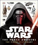 Star Wars : the Force awakens : the visual dictionary / written by Pablo Hidalgo ; special fabrications by John Goodson.