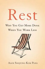 Rest : why you get more done when you work less / Alex Soojung-Kim Pang.