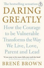 Daring greatly : how the courage to be vulnerable transforms the way we live, love, parent, and lead / Brene Brown, Ph.D., LMSW.