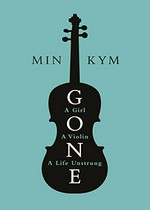 Gone : a girl, a violin, a life unstrung / Min Kym.
