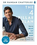 The four pillar plan : how to relax, eat, move and sleep your way to a longer, healthier life / Dr. Rangan Chatterjee ; photography by Susan Bell.