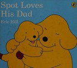 Spot loves his Dad / Eric Hill.