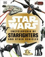 Star Wars encyclopedia of starfighters and other vehicles / written by Landry Q. Walker.